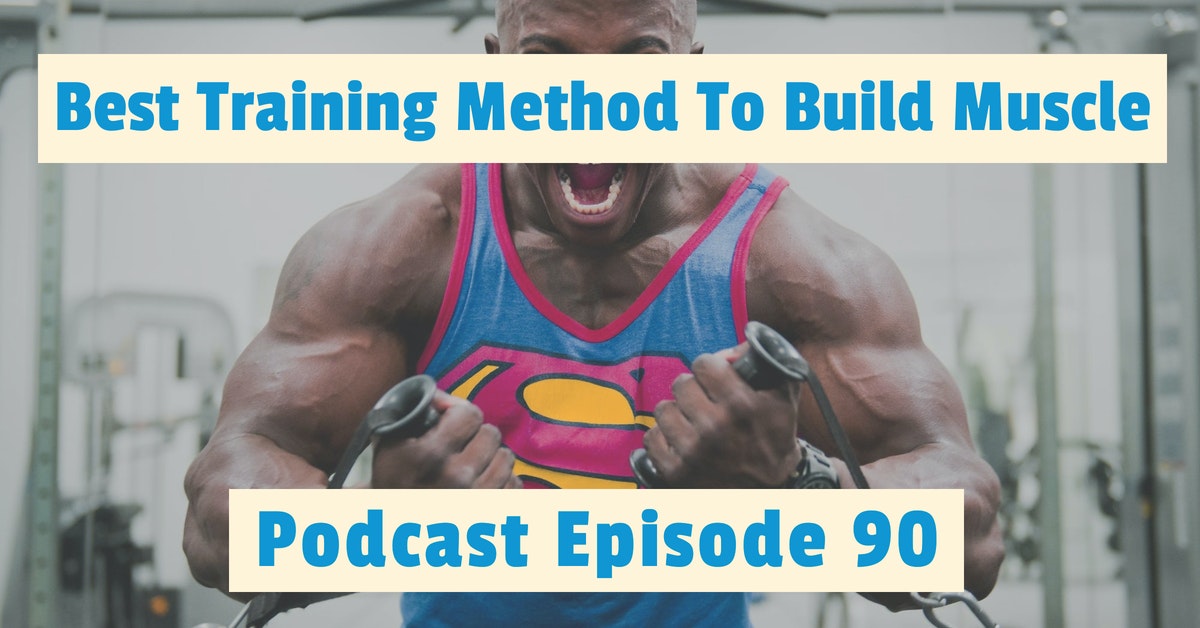 You are currently viewing Podcast Episode 90 Best Training Method To Build Muscle