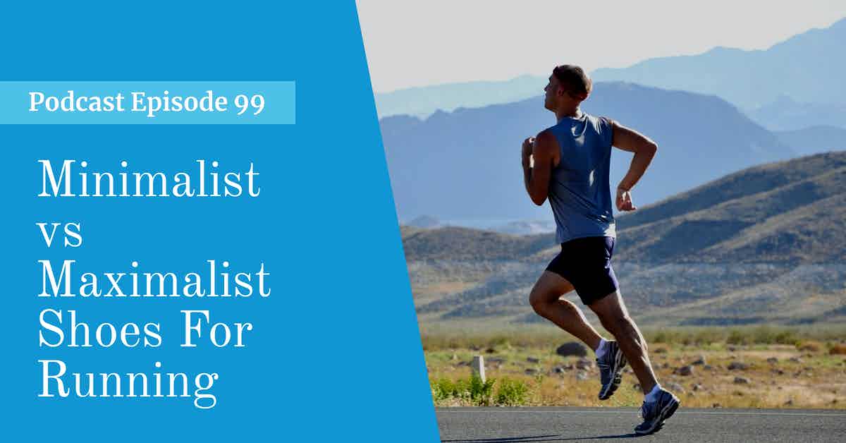 You are currently viewing Podcast Episode 99 Minimalist vs Maximalist Shoes For Running