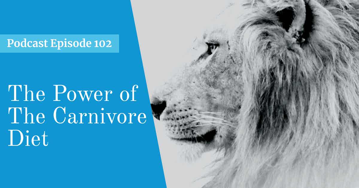 You are currently viewing Podcast Episode 102 The Power Of The Carnivore Diet