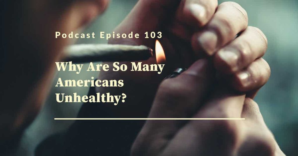 Read more about the article Podcast Episode 103 Why Are So Many Americans Unhealthy
