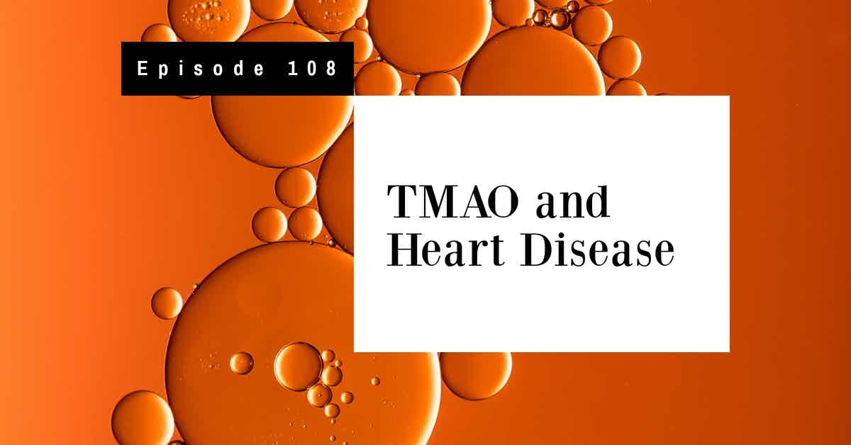 Podcast Episode 108 TMAO and Heart Disease