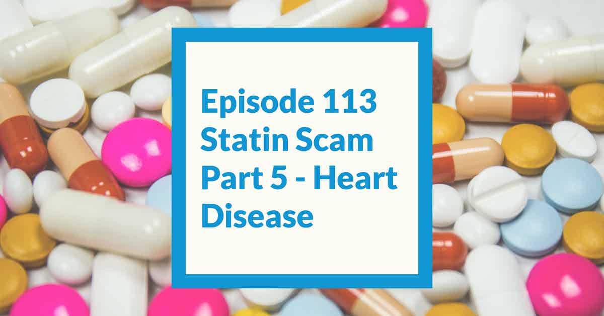 You are currently viewing Podcast Episode 113 Statin Scam Part 5 – Heart Disease
