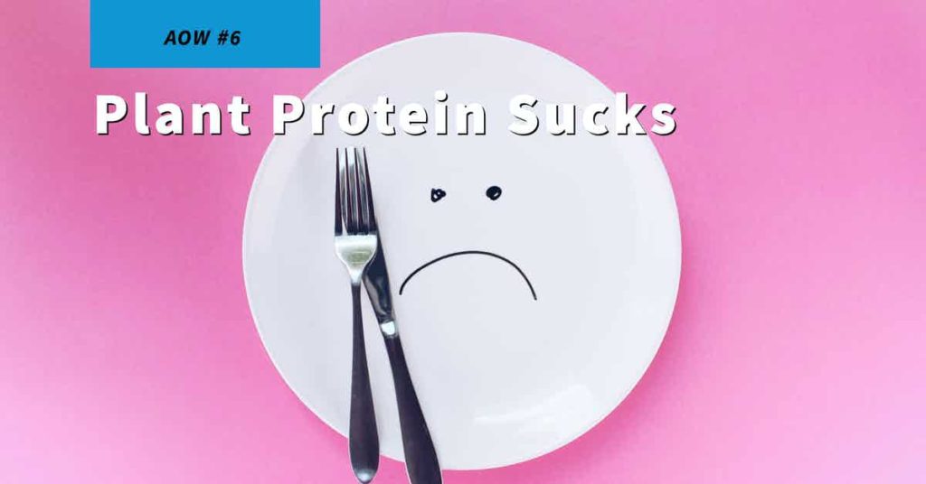 Read more about the article AOW #6 Plant Protein Sucks