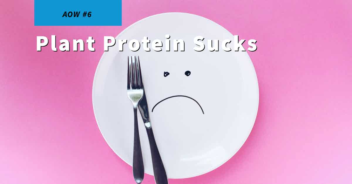 You are currently viewing AOW #6 Plant Protein Sucks