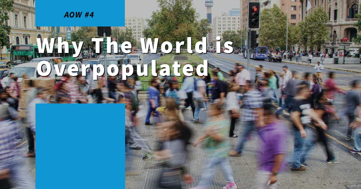 You are currently viewing AOW #4 Why The World is Overpopulated