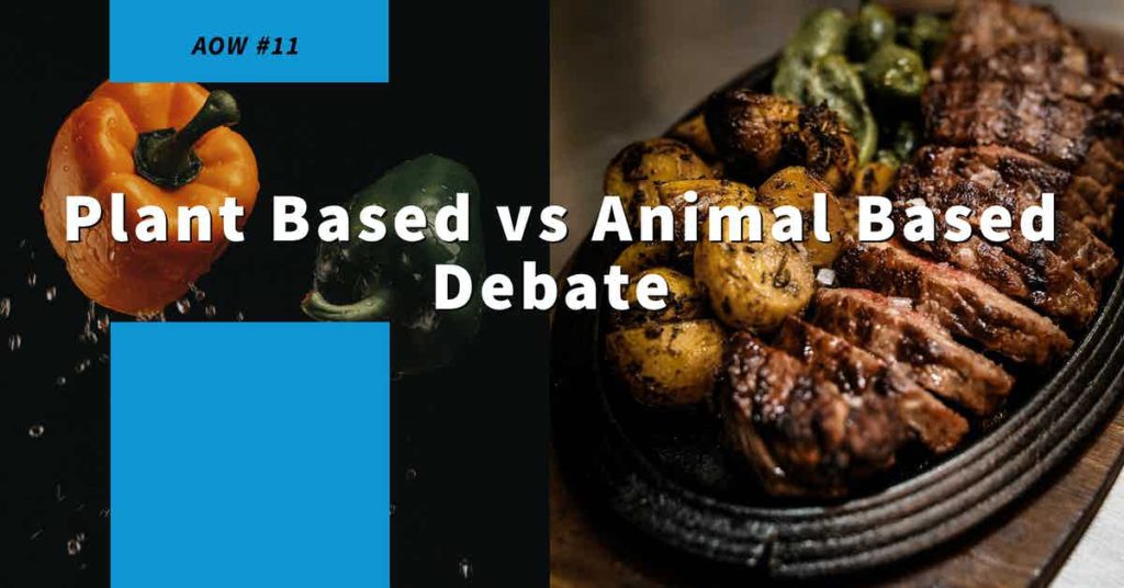 Read more about the article AOW #11 Plant Based vs Animal Based Debate
