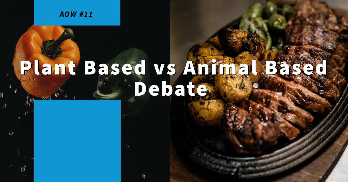 You are currently viewing AOW #11 Plant Based vs Animal Based Debate