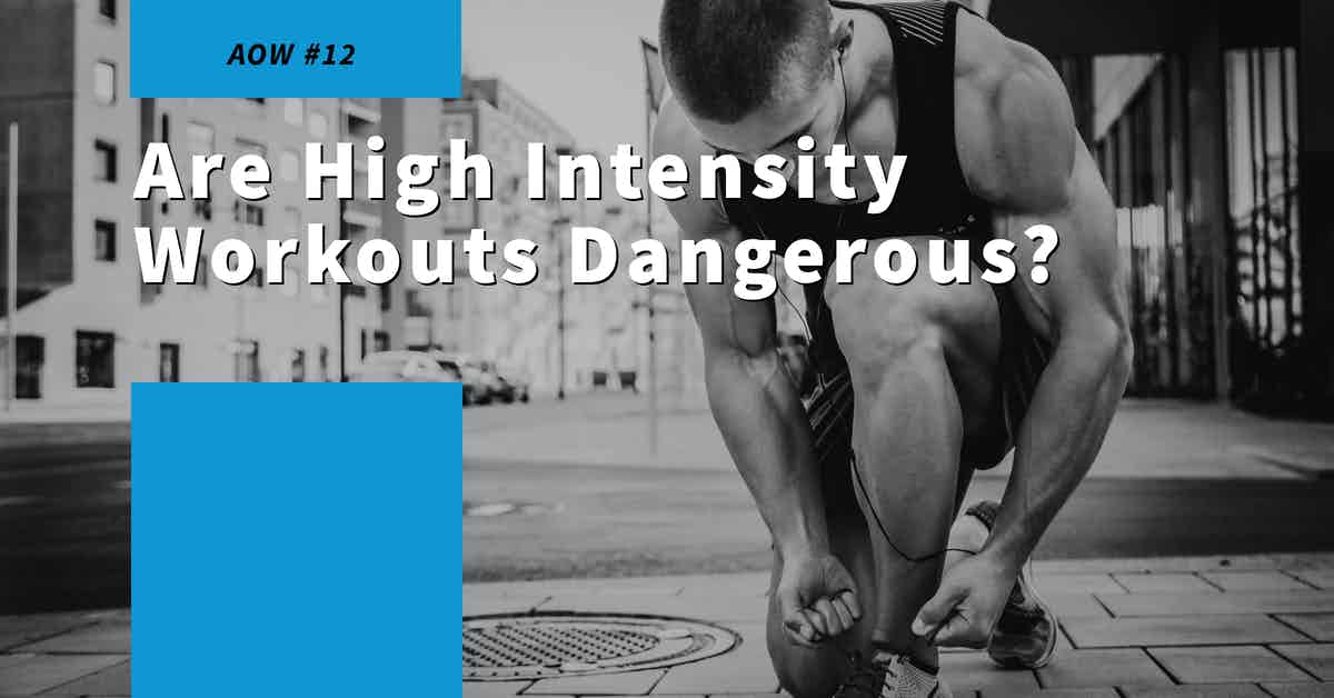 You are currently viewing AOW #12 Are High Intensity Workouts Dangerous?